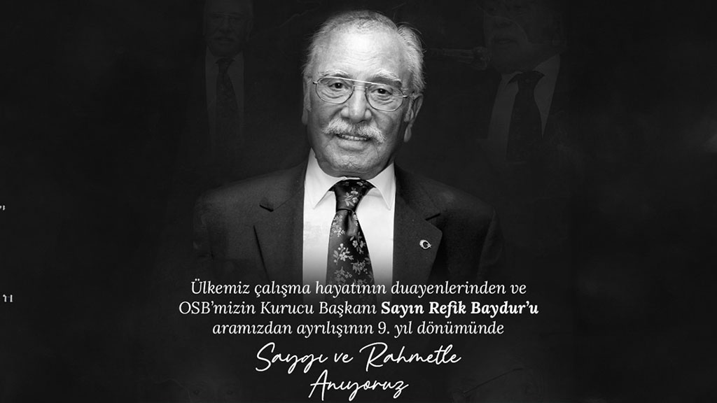 OSB’mizin Kurucu Başkanı Sayın Refik Baydur’u Aramızdan Ayrılışının 9. yıl Dönümünde Saygı ve Rahmetle Anıyoruz